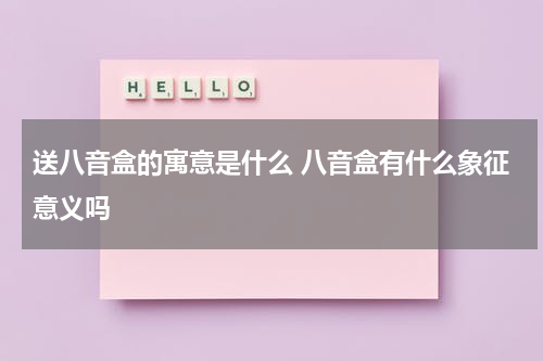 送八音盒的寓意是什么 八音盒有什么象征意义吗