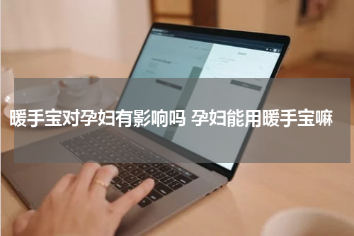 暖手宝对孕妇有影响吗 孕妇能用暖手宝嘛