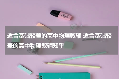 适合基础较差的高中物理教辅 适合基础较差的高中物理教辅知乎