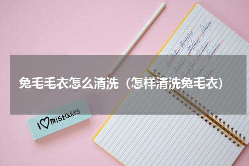 兔毛毛衣怎么清洗（怎样清洗兔毛衣）