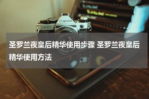 圣罗兰夜皇后精华使用步骤 圣罗兰夜皇后精华使用方法