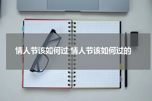 情人节该如何过 情人节该如何过的