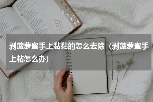 剥菠萝蜜手上黏黏的怎么去除（剥菠萝蜜手上粘怎么办）