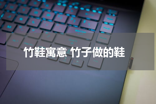 竹鞋寓意 竹子做的鞋