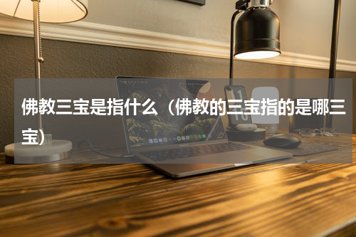 佛教三宝是指什么（佛教的三宝指的是哪三宝）