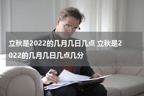 立秋是2022的几月几日几点 立秋是2022的几月几日几点几分
