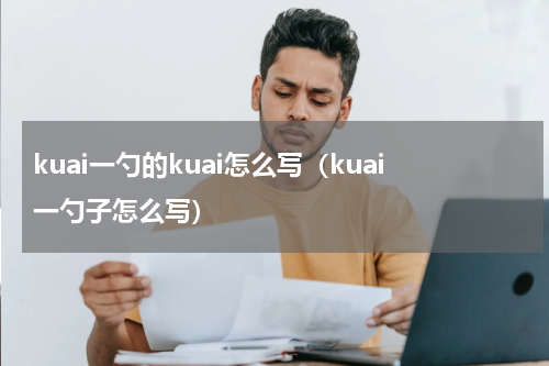 kuai一勺的kuai怎么写（kuai一勺子怎么写）