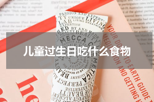 儿童过生日吃什么食物