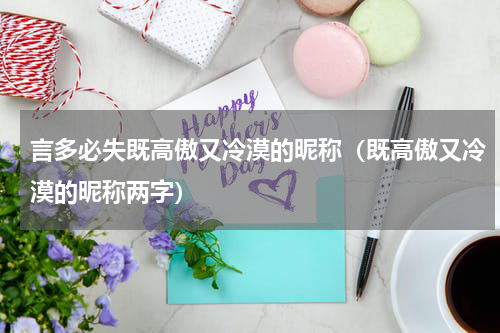 言多必失既高傲又冷漠的昵称（既高傲又冷漠的昵称两字）