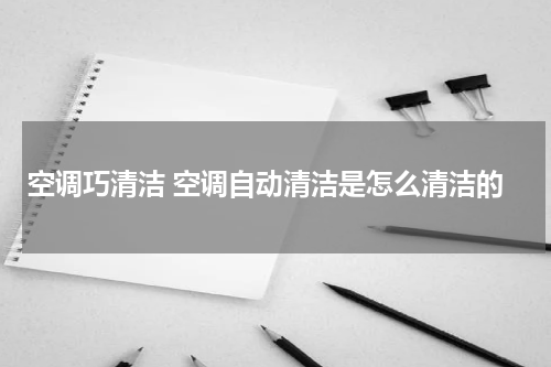 空调巧清洁 空调自动清洁是怎么清洁的