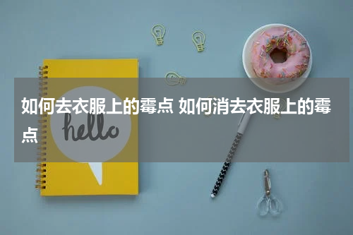 如何去衣服上的霉点 如何消去衣服上的霉点