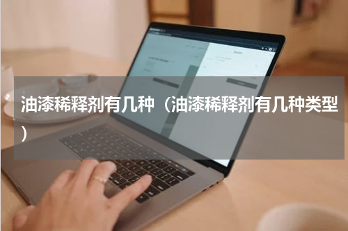油漆稀释剂有几种（油漆稀释剂有几种类型）