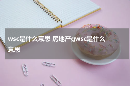 wsc是什么意思 房地产gwsc是什么意思