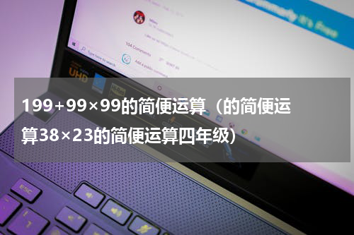 199+99×99的简便运算（的简便运算38×23的简便运算四年级）