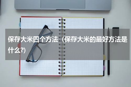 保存大米四个方法（保存大米的最好方法是什么?）
