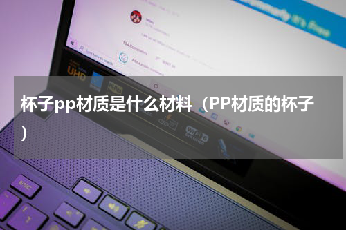 杯子pp材质是什么材料（PP材质的杯子）