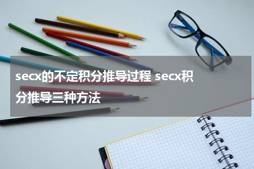 secx的不定积分推导过程 secx积分推导三种方法