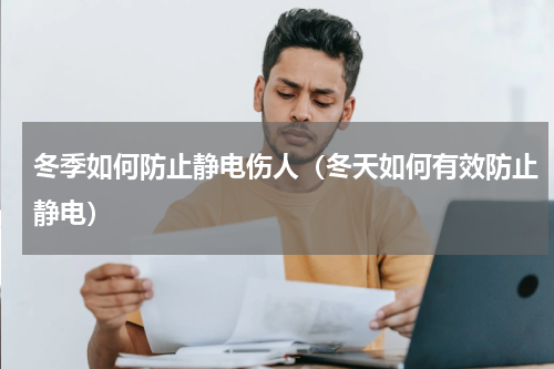 冬季如何防止静电伤人（冬天如何有效防止静电）