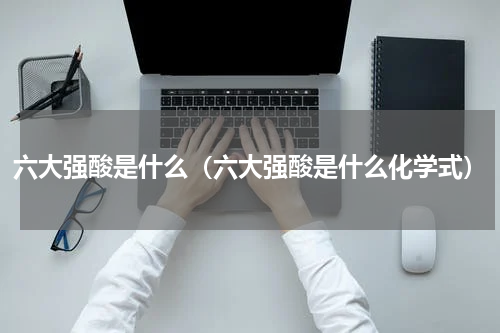六大强酸是什么（六大强酸是什么化学式）