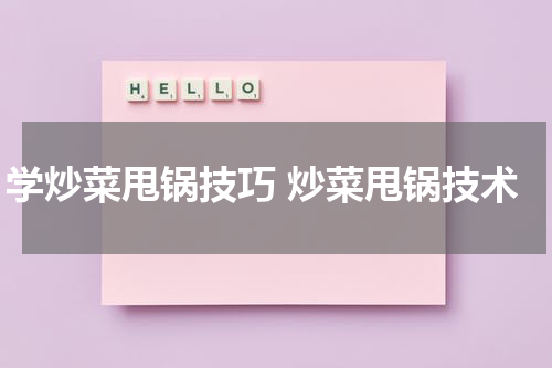 学炒菜甩锅技巧 炒菜甩锅技术