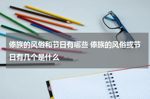 傣族的风俗和节日有哪些 傣族的风俗或节日有几个是什么