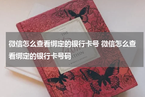 微信怎么查看绑定的银行卡号 微信怎么查看绑定的银行卡号码