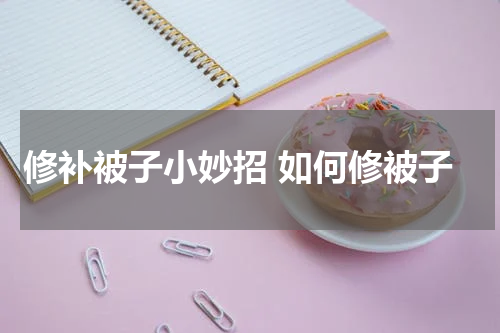 修补被子小妙招 如何修被子