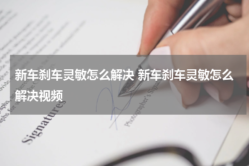新车刹车灵敏怎么解决 新车刹车灵敏怎么解决视频