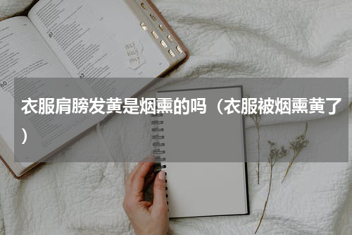 衣服肩膀发黄是烟熏的吗（衣服被烟熏黄了）