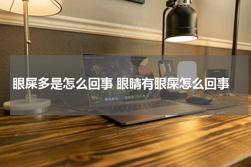 眼屎多是怎么回事 眼睛有眼屎怎么回事