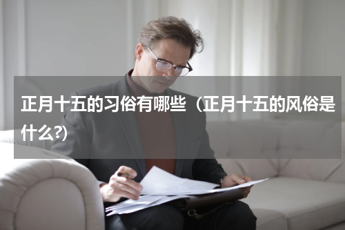 正月十五的习俗有哪些（正月十五的风俗是什么?）