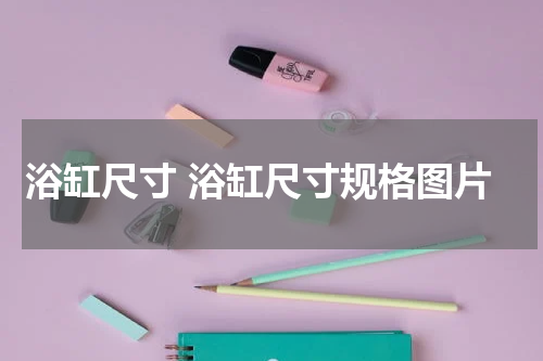 浴缸尺寸 浴缸尺寸规格图片