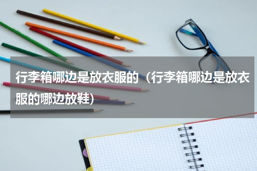 行李箱哪边是放衣服的（行李箱哪边是放衣服的哪边放鞋）