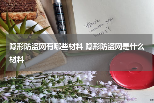 隐形防盗网有哪些材料 隐形防盗网是什么材料