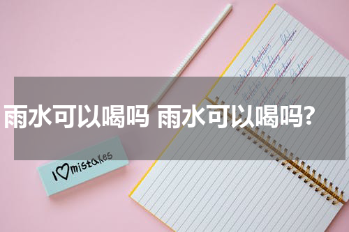雨水可以喝吗 雨水可以喝吗?