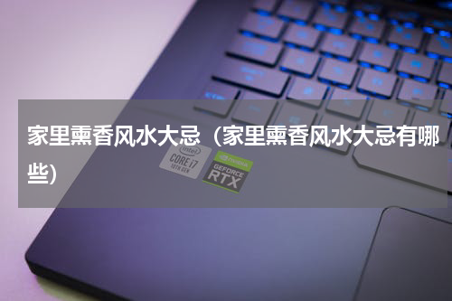 家里熏香风水大忌（家里熏香风水大忌有哪些）