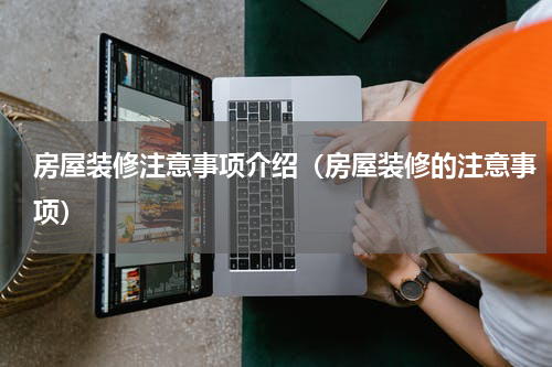 房屋装修注意事项介绍（房屋装修的注意事项）