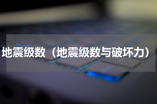地震级数（地震级数与破坏力）