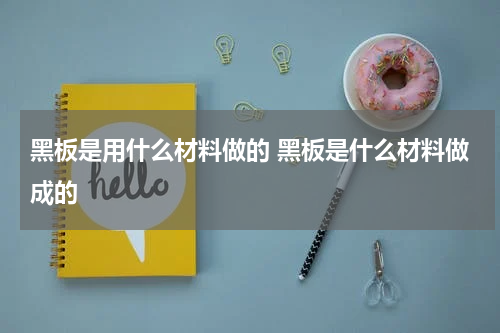 黑板是用什么材料做的 黑板是什么材料做成的