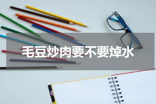 毛豆炒肉要不要焯水
