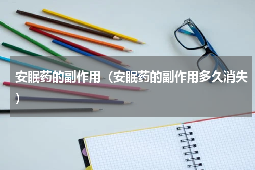 安眠药的副作用（安眠药的副作用多久消失）