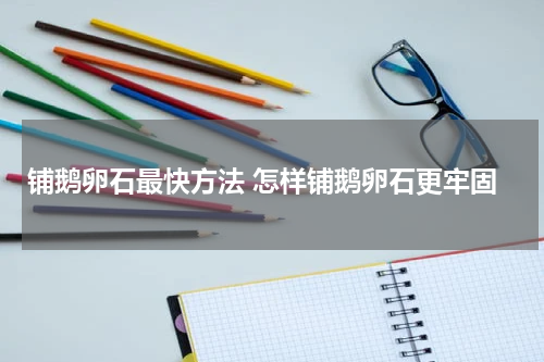 铺鹅卵石最快方法 怎样铺鹅卵石更牢固