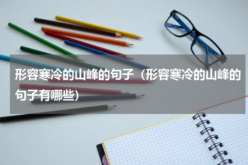 形容寒冷的山峰的句子（形容寒冷的山峰的句子有哪些）