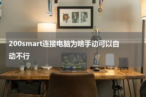 200smart连接电脑为啥手动可以自动不行