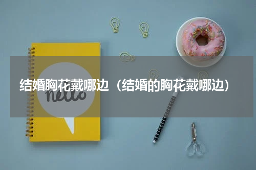 结婚胸花戴哪边（结婚的胸花戴哪边）