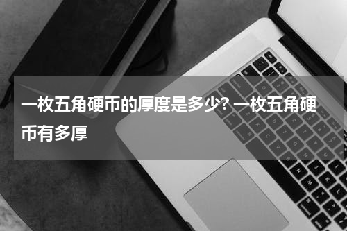 一枚五角硬币的厚度是多少? 一枚五角硬币有多厚