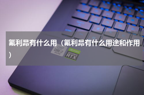 氟利昂有什么用（氟利昂有什么用途和作用）
