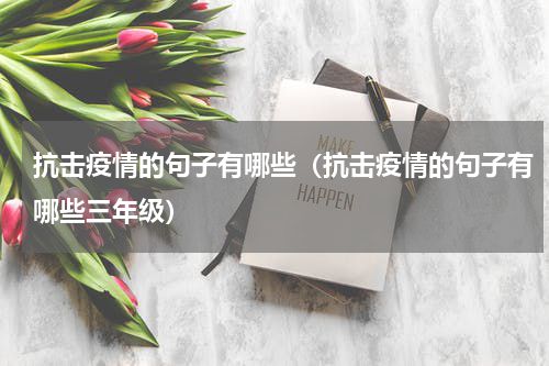 抗击疫情的句子有哪些（抗击疫情的句子有哪些三年级）