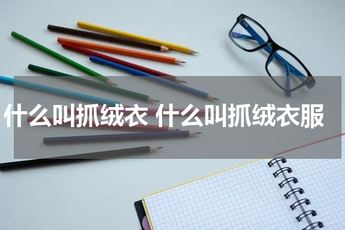 什么叫抓绒衣 什么叫抓绒衣服