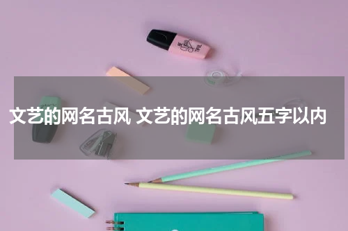 文艺的网名古风 文艺的网名古风五字以内